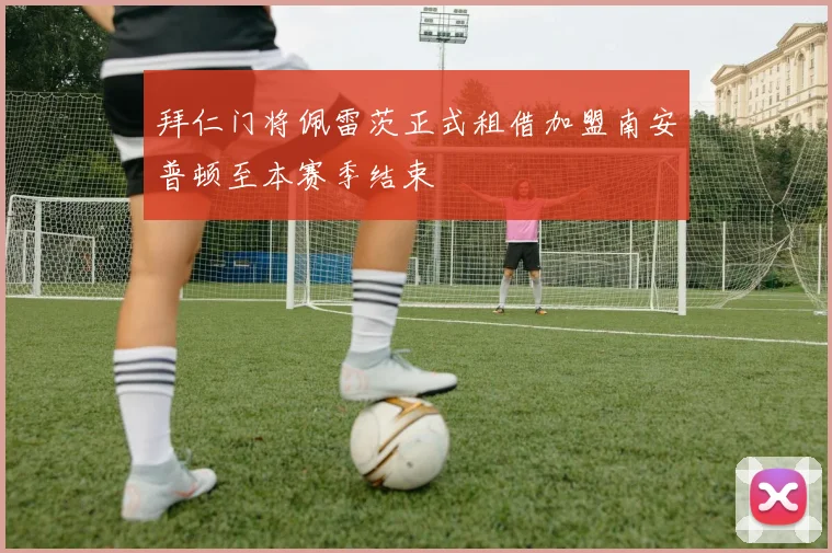 拜仁门将佩雷茨正式租借加盟南安普顿至本赛季结束